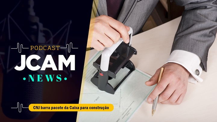 JCAM NEWS – CNJ barra pacote de incentivo da Caixa para setor imobiliário