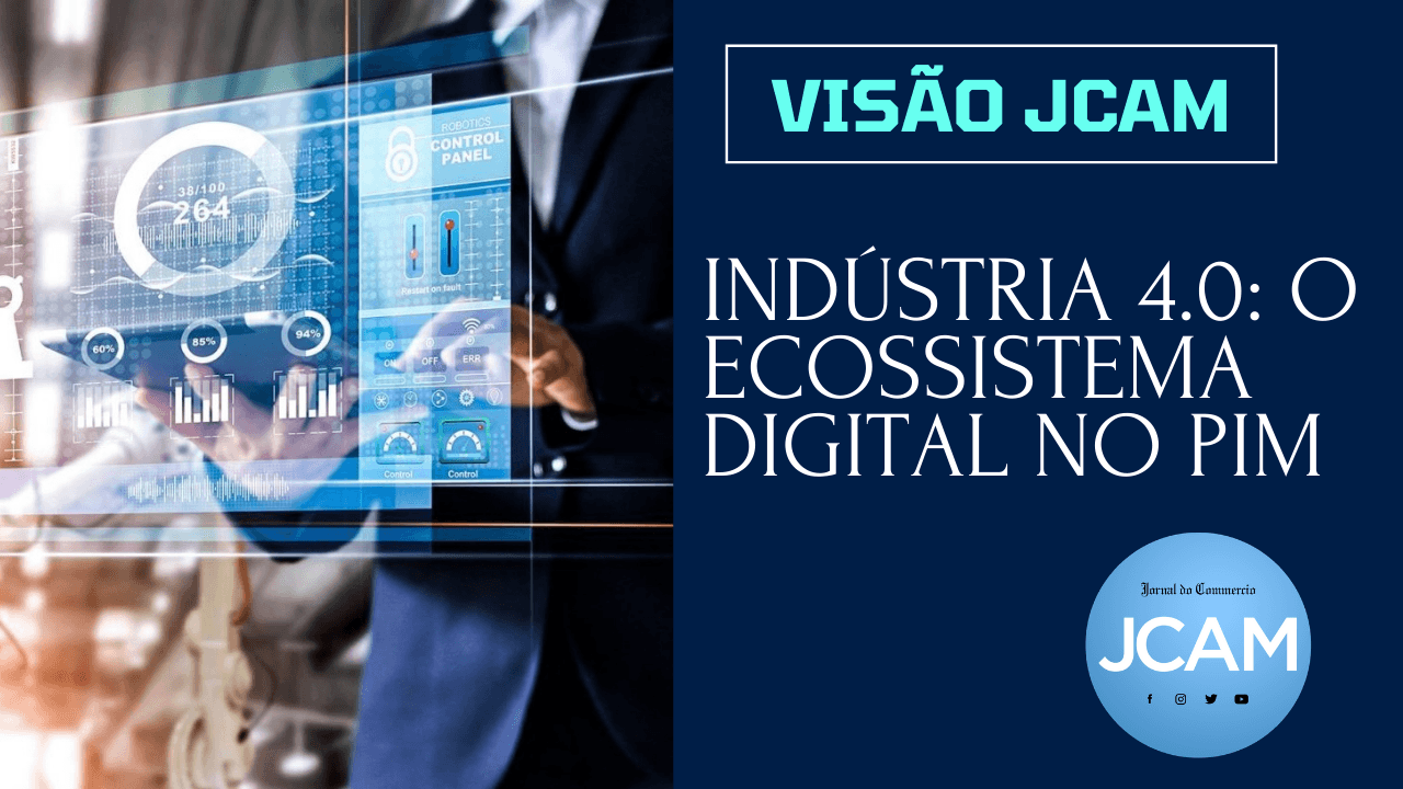 VISÃO JCAM – Um olhar amazônida – Indústria 4.0: o ecossistema digital no PIM